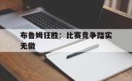 布鲁姆狂胜：比赛竞争踏实无徽的简单介绍